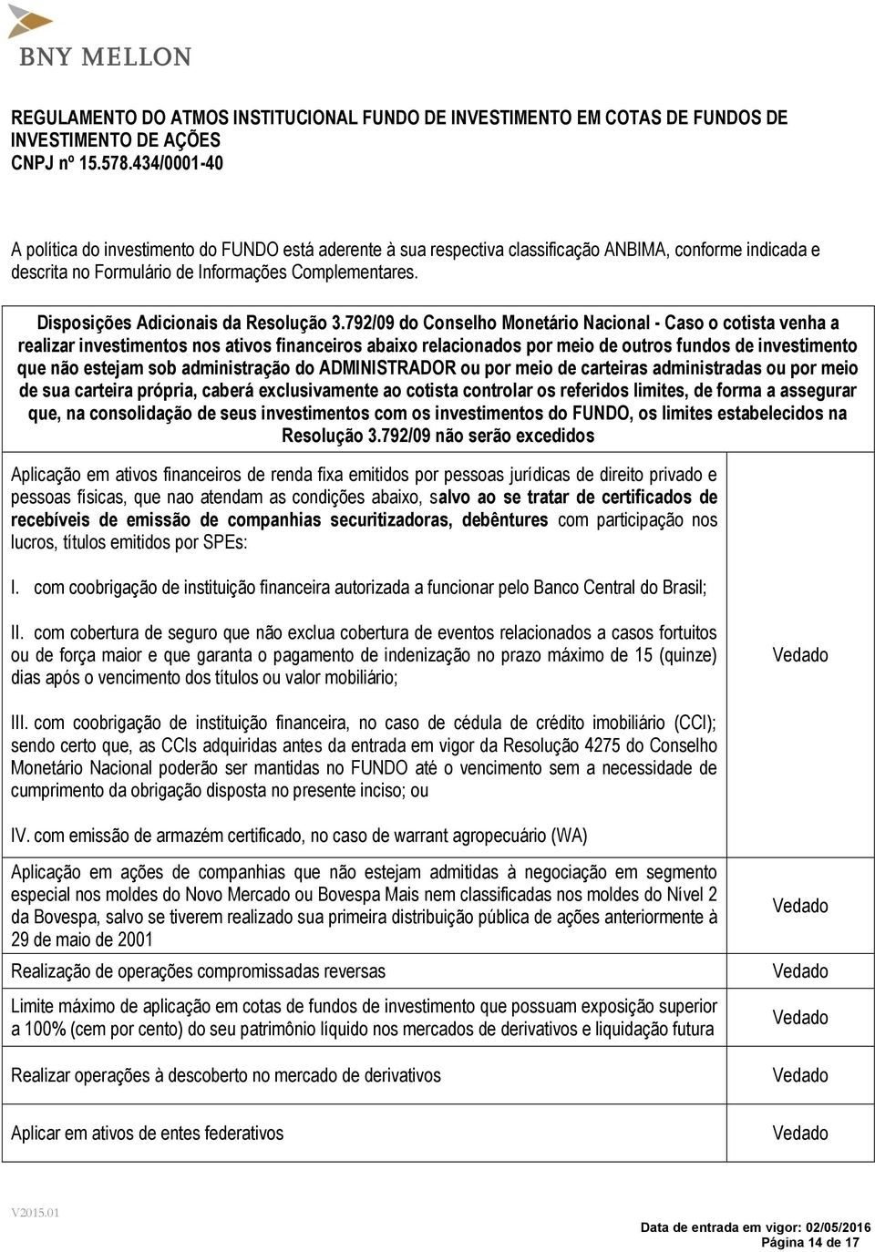 792/09 do Conselho Monetário Nacional - Caso o cotista venha a realizar investimentos nos ativos financeiros abaixo relacionados por meio de outros fundos de investimento que não estejam sob