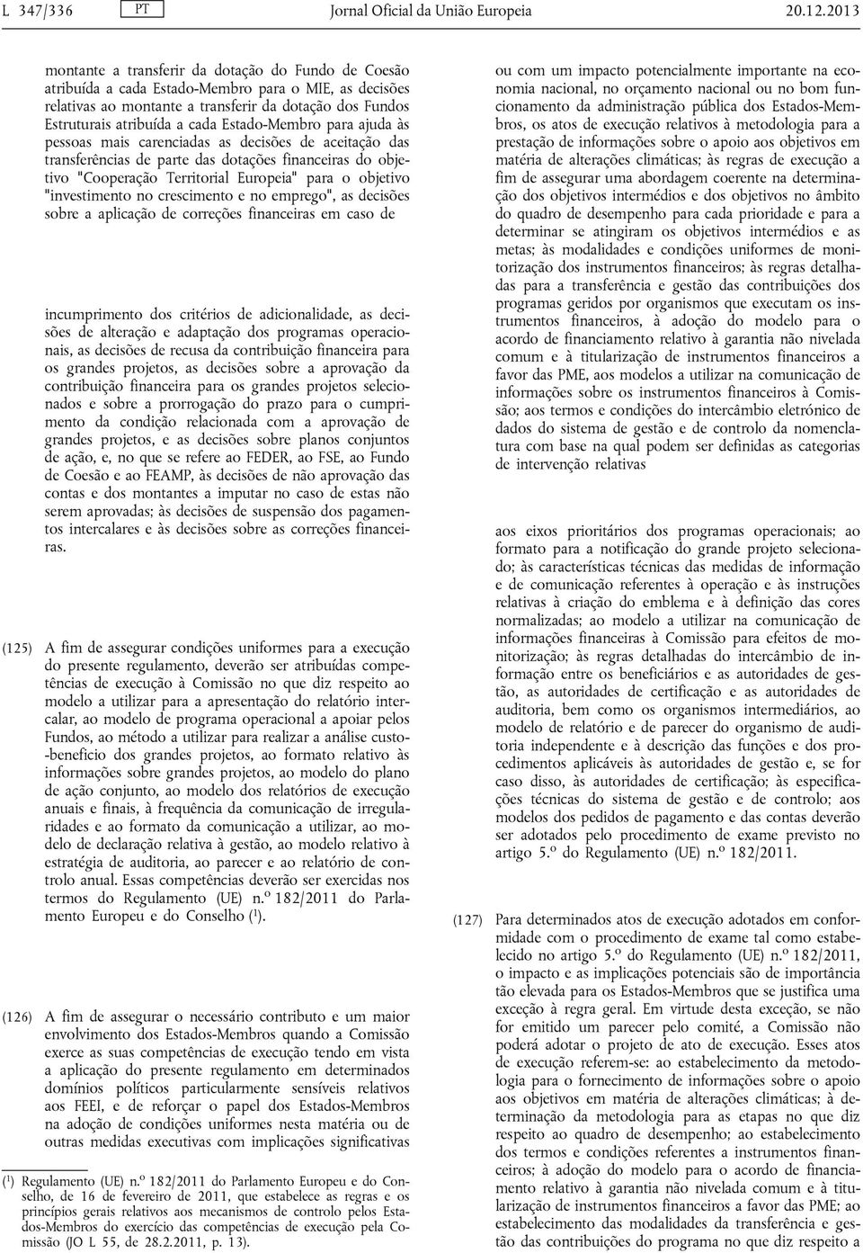 Estado-Membro para ajuda às pessoas mais carenciadas as decisões de aceitação das transferências de parte das dotações financeiras do objetivo "Cooperação Territorial Europeia" para o objetivo