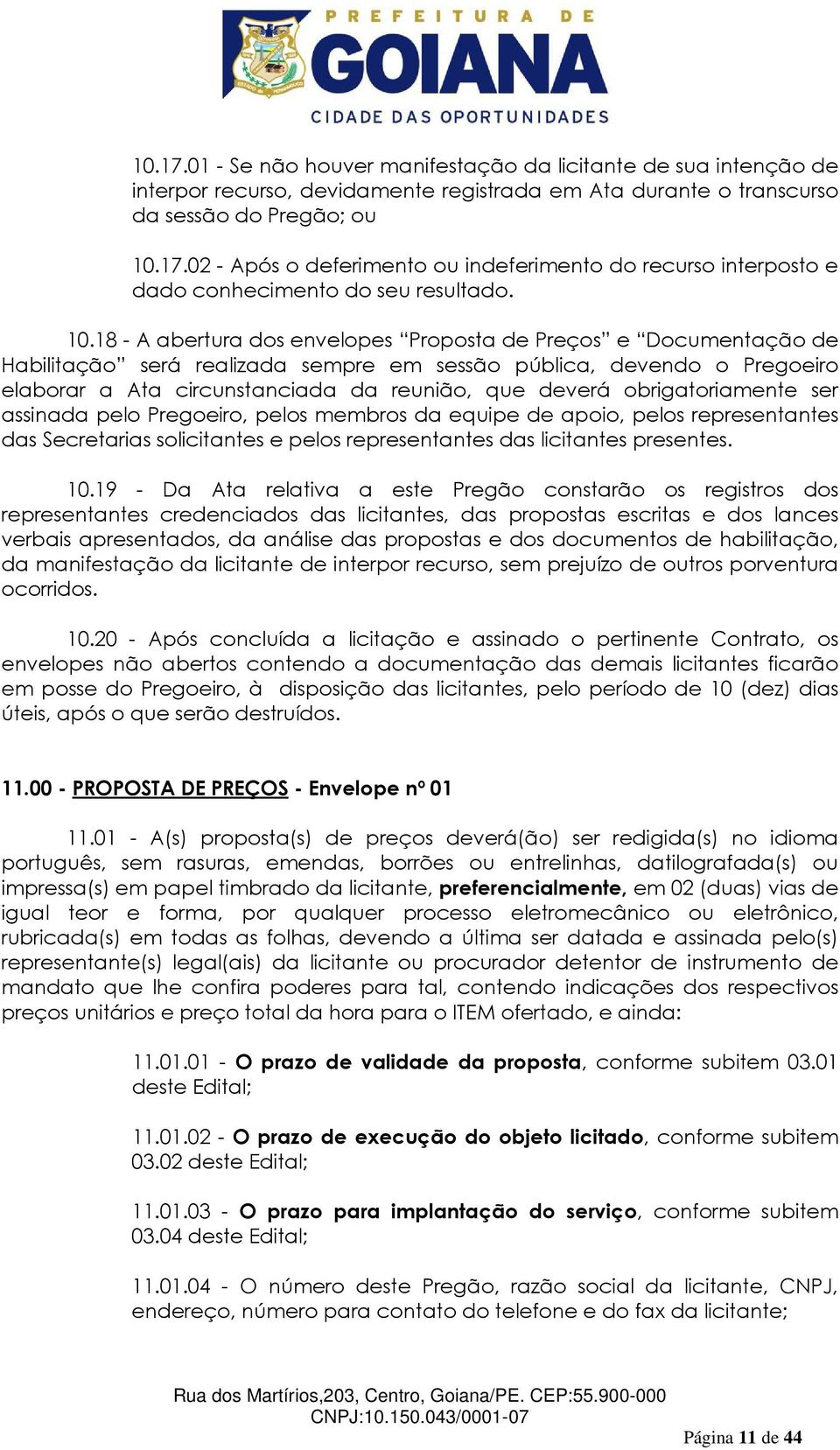 obrigatoriamente ser assinada pelo Pregoeiro, pelos membros da equipe de apoio, pelos representantes das Secretarias solicitantes e pelos representantes das licitantes presentes. 10.