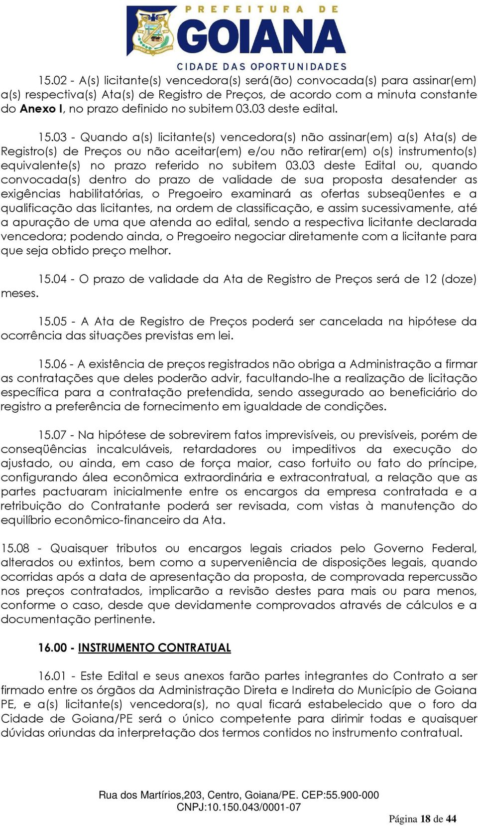 03 - Quando a(s) licitante(s) vencedora(s) não assinar(em) a(s) Ata(s) de Registro(s) de Preços ou não aceitar(em) e/ou não retirar(em) o(s) instrumento(s) equivalente(s) no prazo referido no subitem