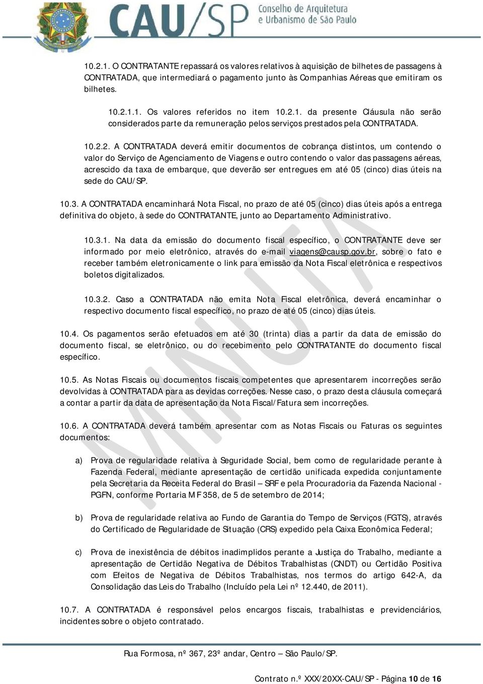 valor do Serviço de Agenciamento de Viagens e outro contendo o valor das passagens aéreas, acrescido da taxa de embarque, que deverão ser entregues em até 05 (cinco) dias úteis na sede do CAU/SP. 10.