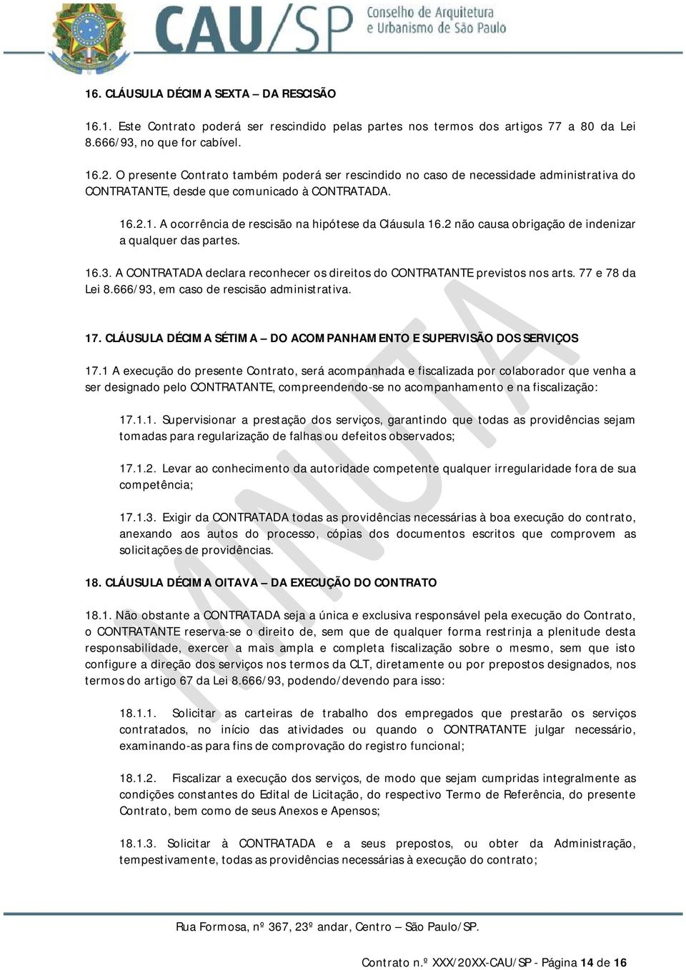 2 não causa obrigação de indenizar a qualquer das partes. 16.3. A CONTRATADA declara reconhecer os direitos do CONTRATANTE previstos nos arts. 77 e 78 da Lei 8.