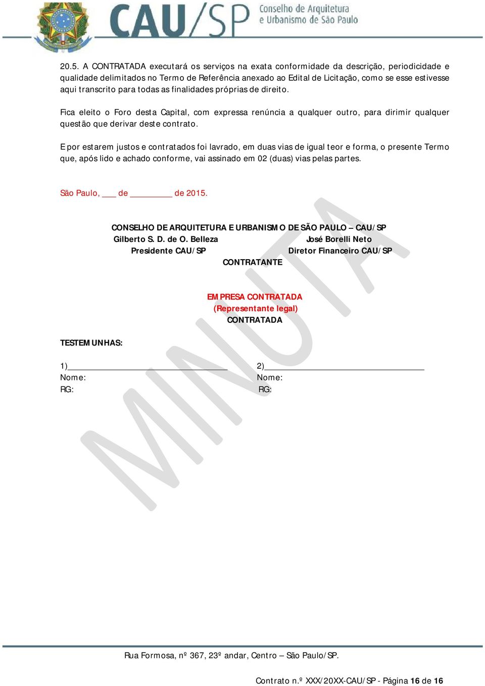 E por estarem justos e contratados foi lavrado, em duas vias de igual teor e forma, o presente Termo que, após lido e achado conforme, vai assinado em 02 (duas) vias pelas partes.