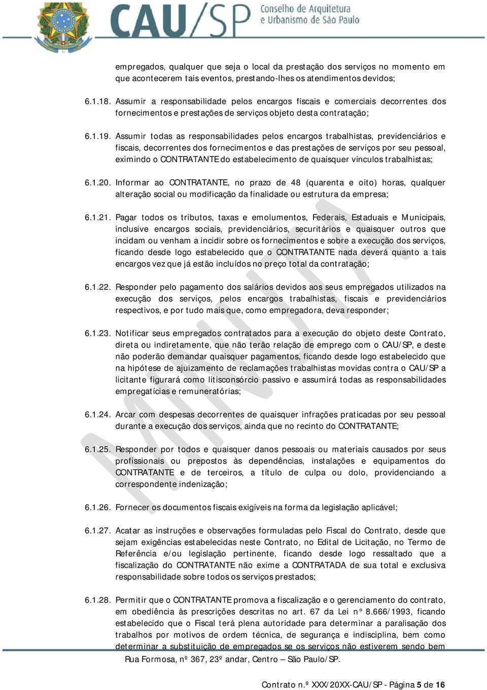 Assumir todas as responsabilidades pelos encargos trabalhistas, previdenciários e fiscais, decorrentes dos fornecimentos e das prestações de serviços por seu pessoal, eximindo o CONTRATANTE do