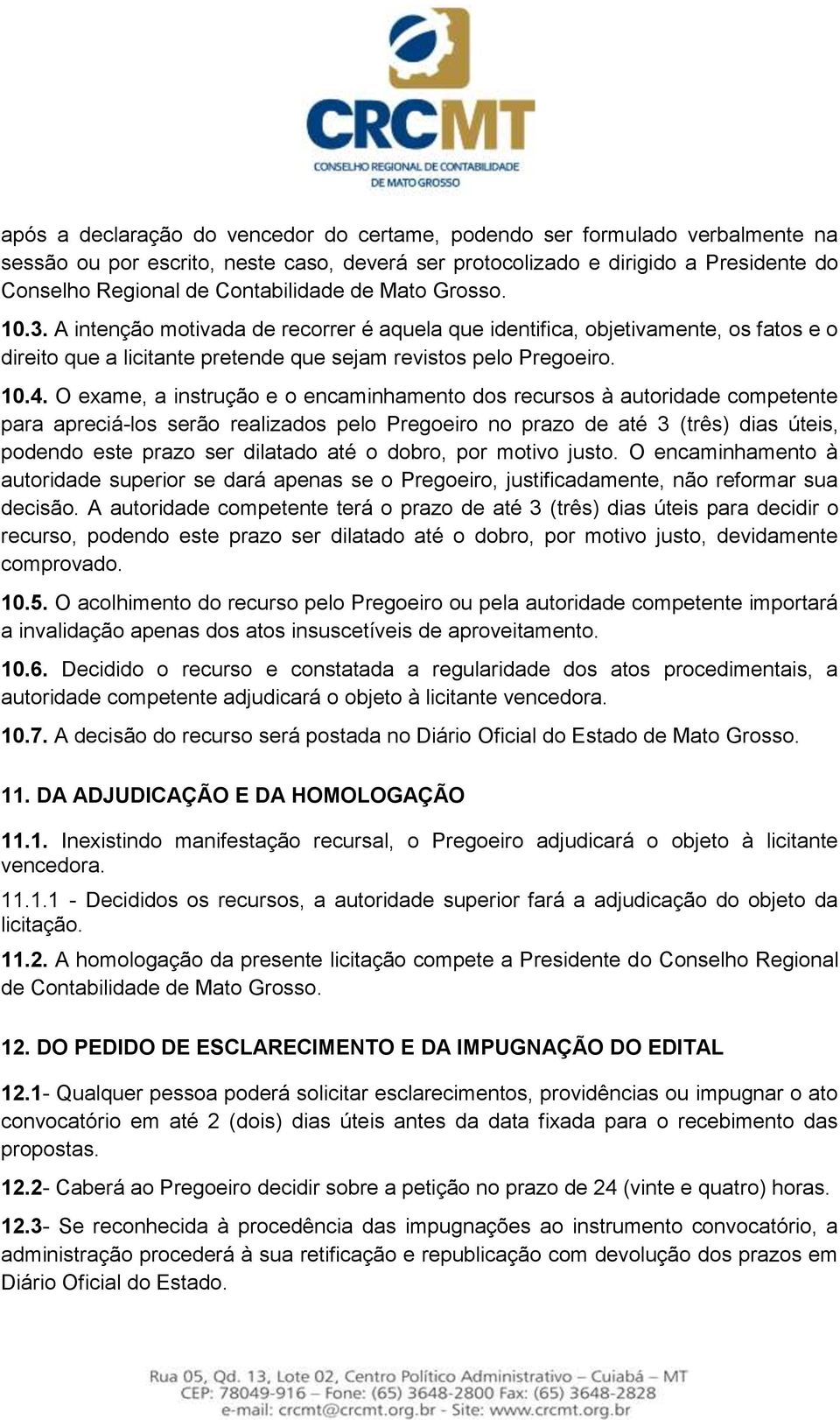 O exame, a instrução e o encaminhamento dos recursos à autoridade competente para apreciá-los serão realizados pelo Pregoeiro no prazo de até 3 (três) dias úteis, podendo este prazo ser dilatado até