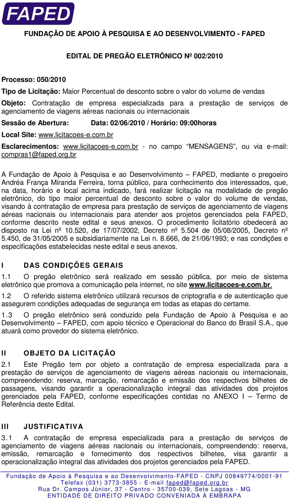 br Data: 02/06/2010 / Horário: 09:00horas Esclarecimentos: www.licitacoes-e.com.br - no campo MENSAGENS, ou via e-mail: compras1@faped.org.