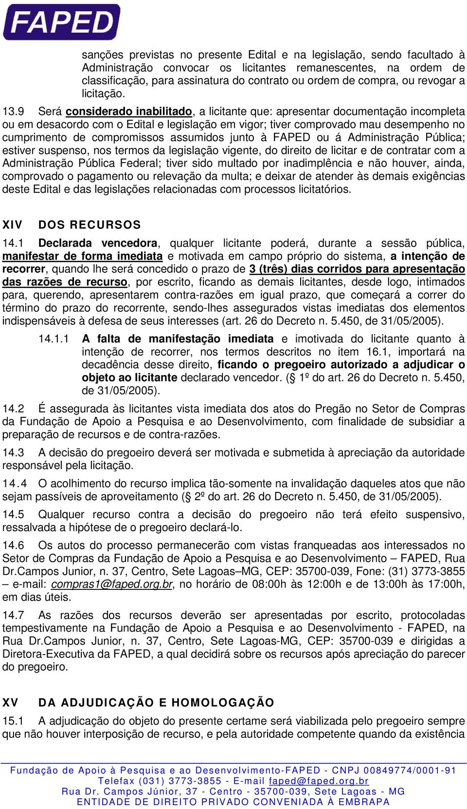 9 Será considerado inabilitado, a licitante que: apresentar documentação incompleta ou em desacordo com o Edital e legislação em vigor; tiver comprovado mau desempenho no cumprimento de compromissos