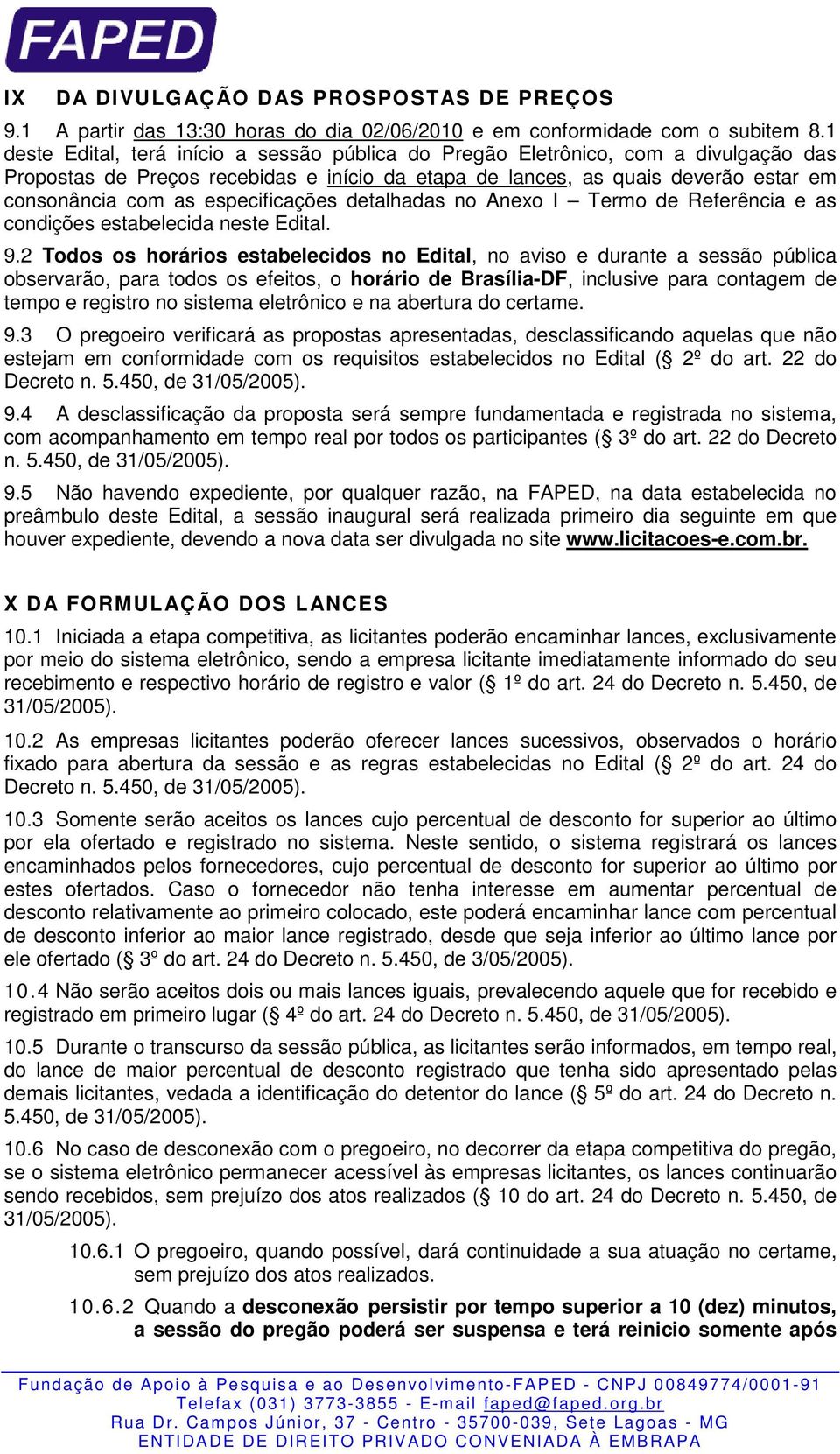 especificações detalhadas no Anexo I Termo de Referência e as condições estabelecida neste Edital. 9.