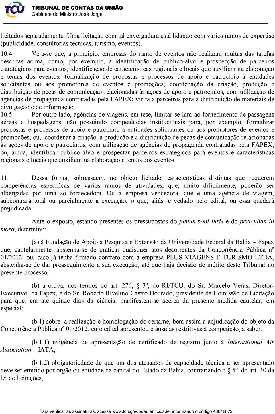 eventos; identificação de características regionais e locais que auxiliem na elaboração e temas dos eventos; formalização de propostas e processos de apoio e patrocínio a entidades solicitantes ou