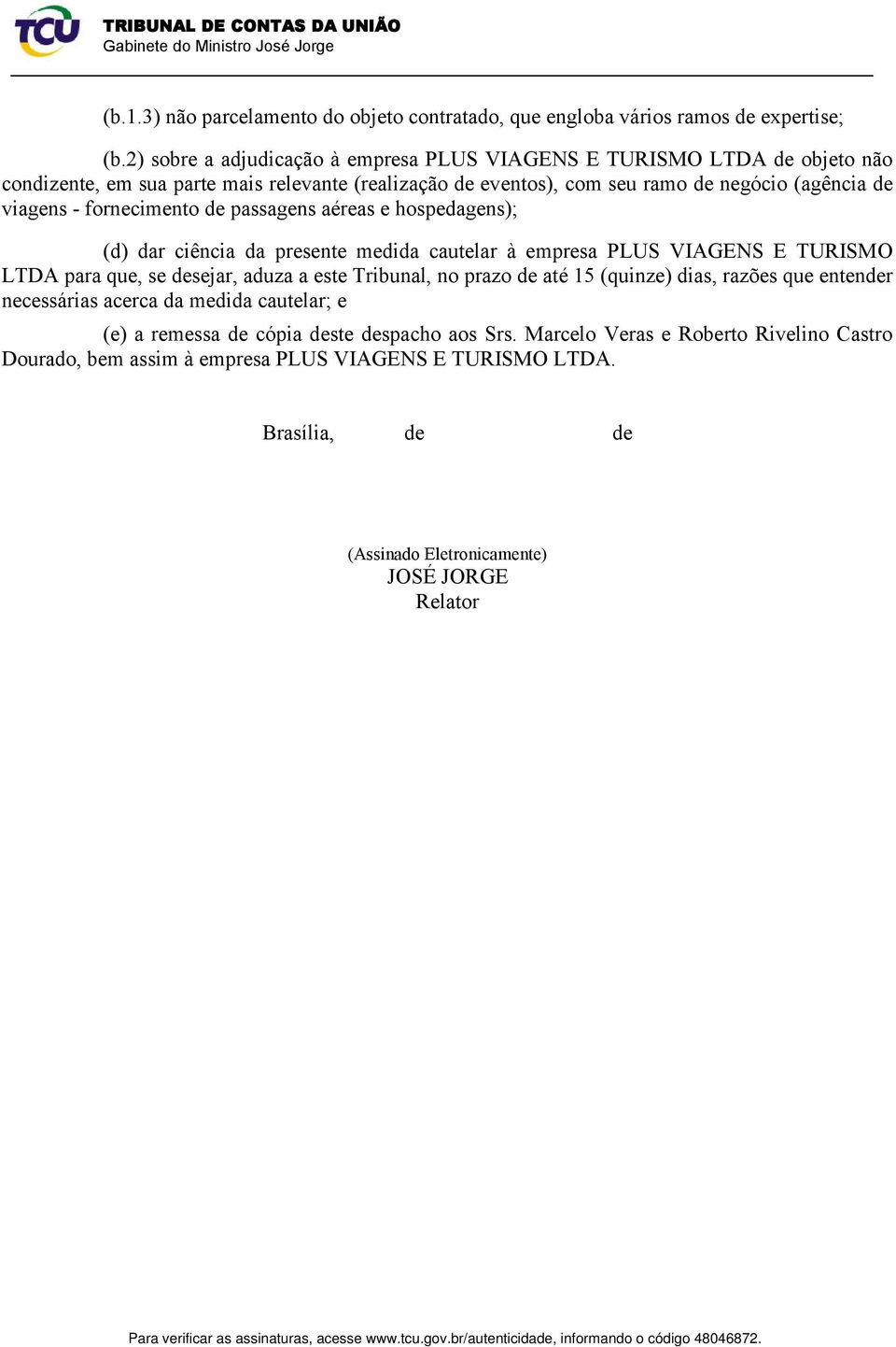 fornecimento de passagens aéreas e hospedagens); (d) dar ciência da presente medida cautelar à empresa PLUS VIAGENS E TURISMO LTDA para que, se desejar, aduza a este Tribunal, no prazo de