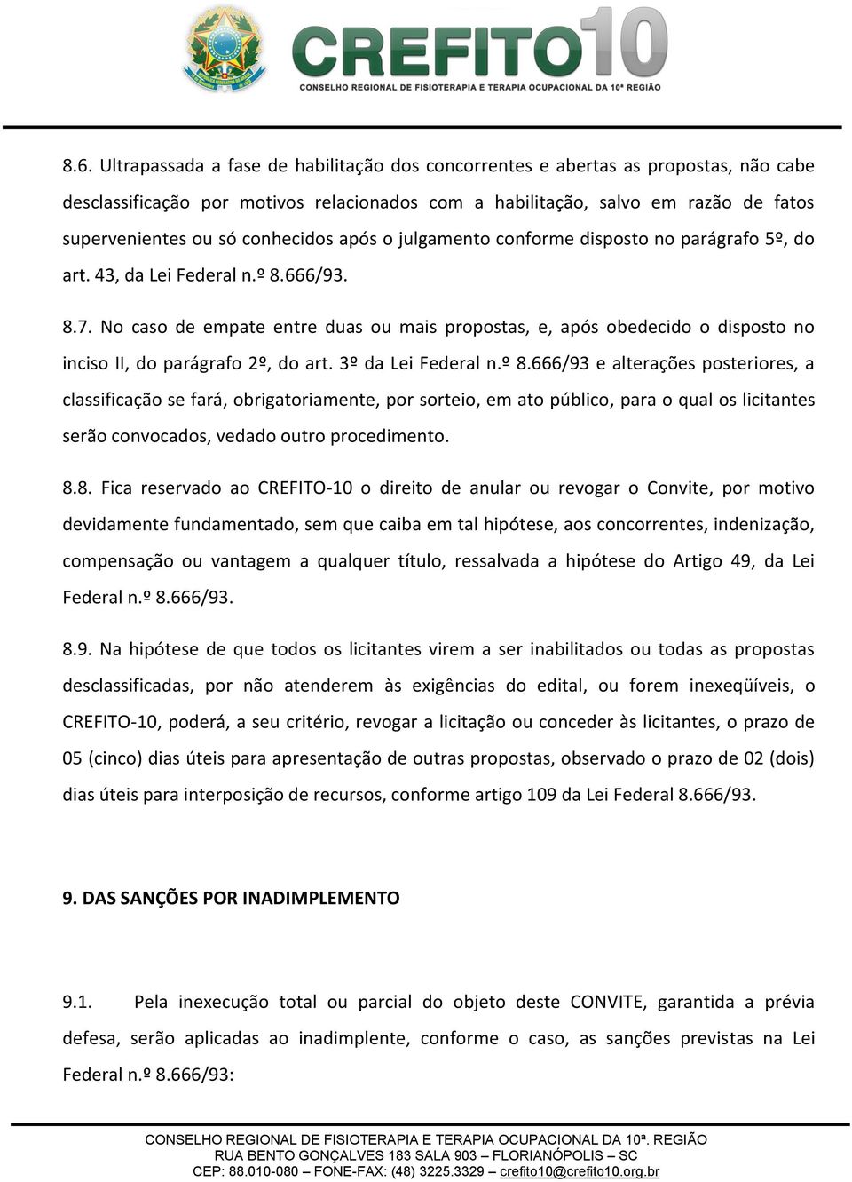 No caso de empate entre duas ou mais propostas, e, após obedecido o disposto no inciso II, do parágrafo 2º, do art. 3º da Lei Federal n.º 8.