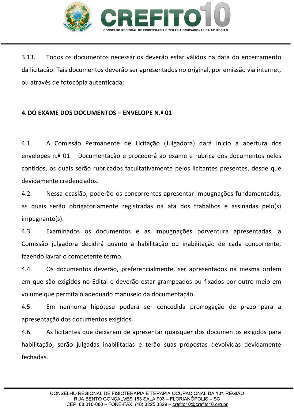 4.1. A Comissão Permanente de Licitação (Julgadora) dará início à abertura dos envelopes n.