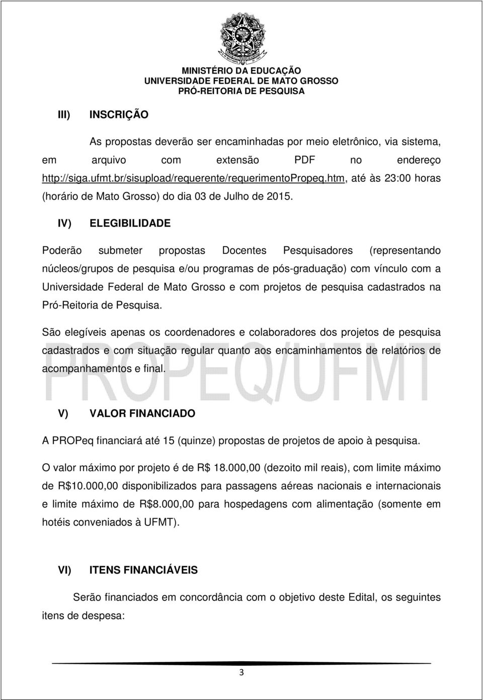 IV) ELEGIBILIDADE Poderão submeter propostas Docentes Pesquisadores (representando núcleos/grupos de pesquisa e/ou programas de pós-graduação) com vínculo com a Universidade Federal de Mato Grosso e