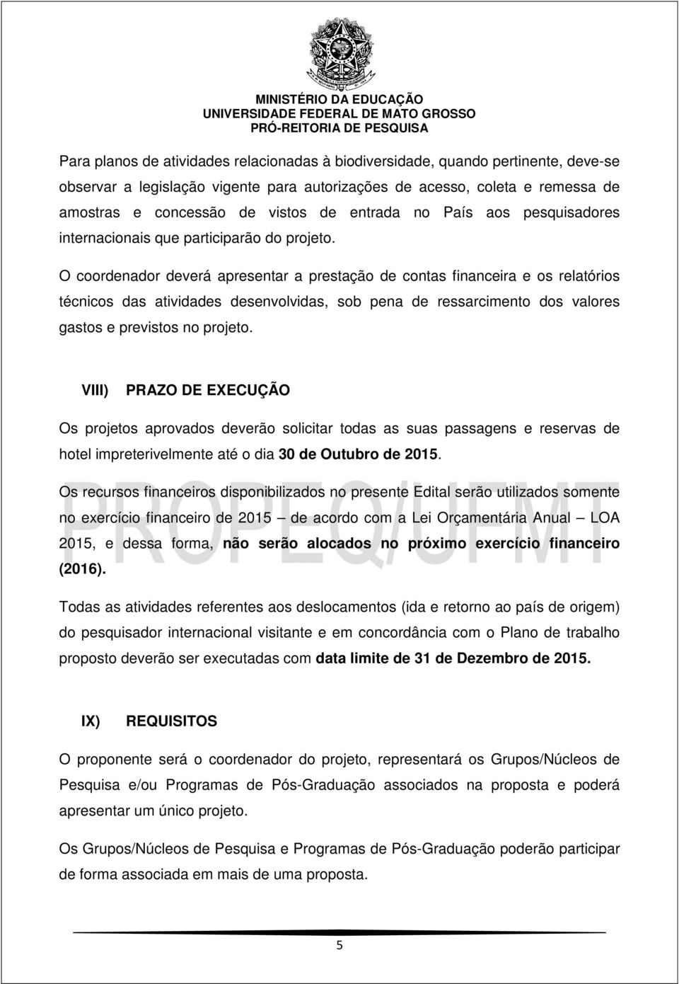 O coordenador deverá apresentar a prestação de contas financeira e os relatórios técnicos das atividades desenvolvidas, sob pena de ressarcimento dos valores gastos e previstos no projeto.