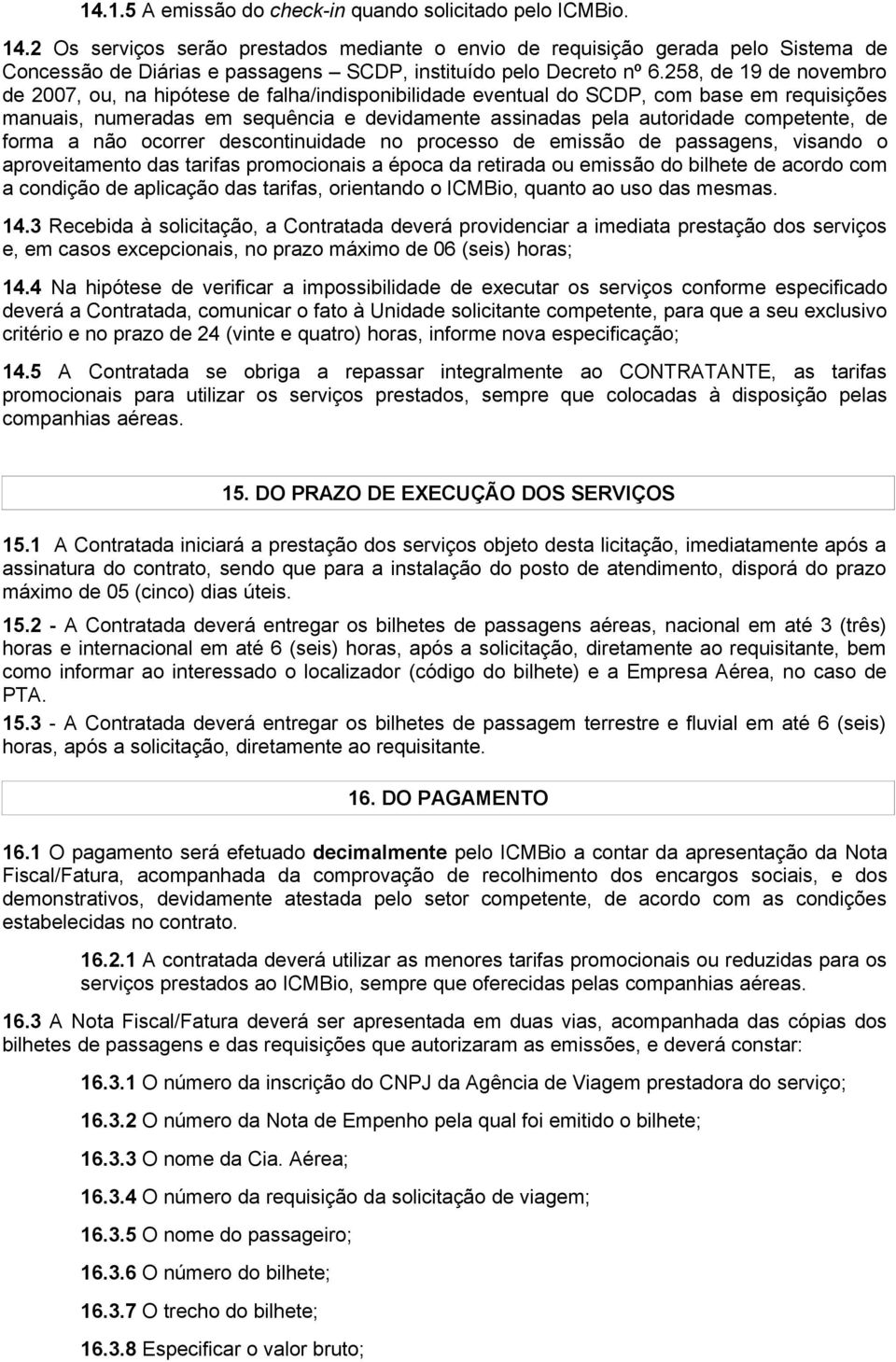 258, de 19 de novembro de 2007, ou, na hipótese de falha/indisponibilidade eventual do SCDP, com base em requisições manuais, numeradas em sequência e devidamente assinadas pela autoridade