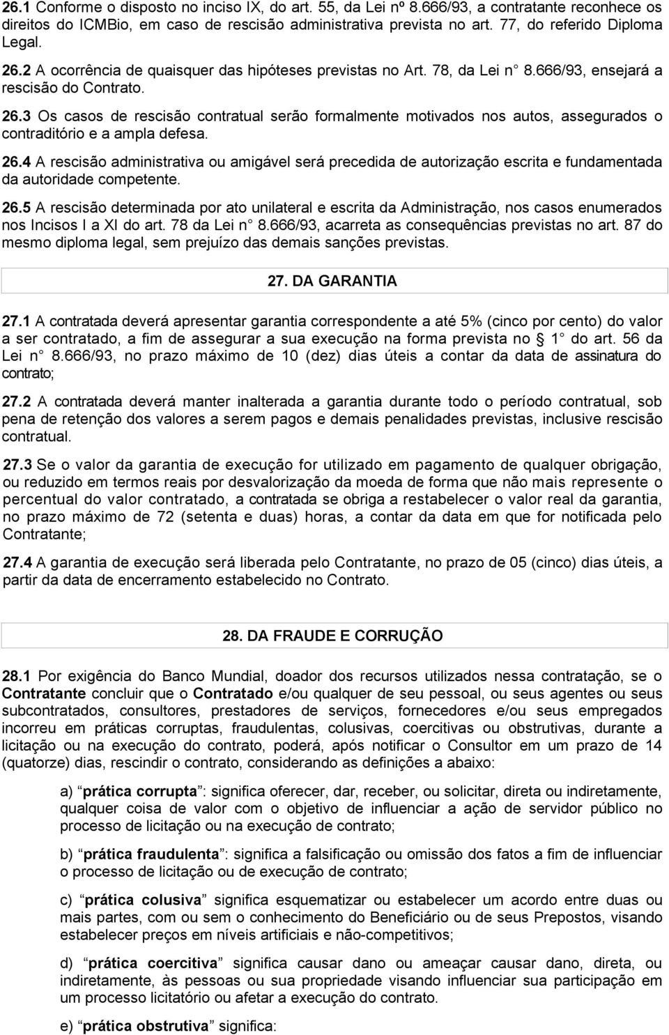 3 Os casos de rescisão contratual serão formalmente motivados nos autos, assegurados o contraditório e a ampla defesa. 26.