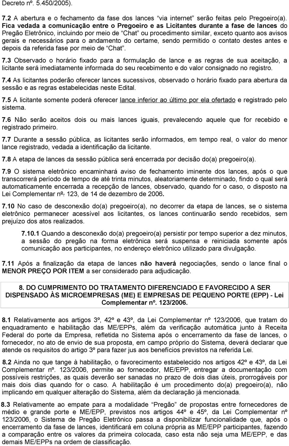 necessários para o andamento do certame, sendo permitido o contato destes antes e depois da referida fase por meio de Chat. 7.