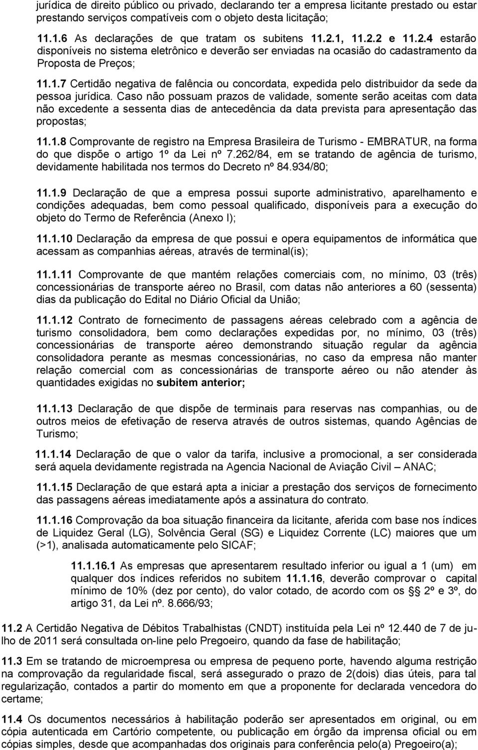 Caso não possuam prazos de validade, somente serão aceitas com data não excedente a sessenta dias de antecedência da data prevista para apresentação das propostas; 11