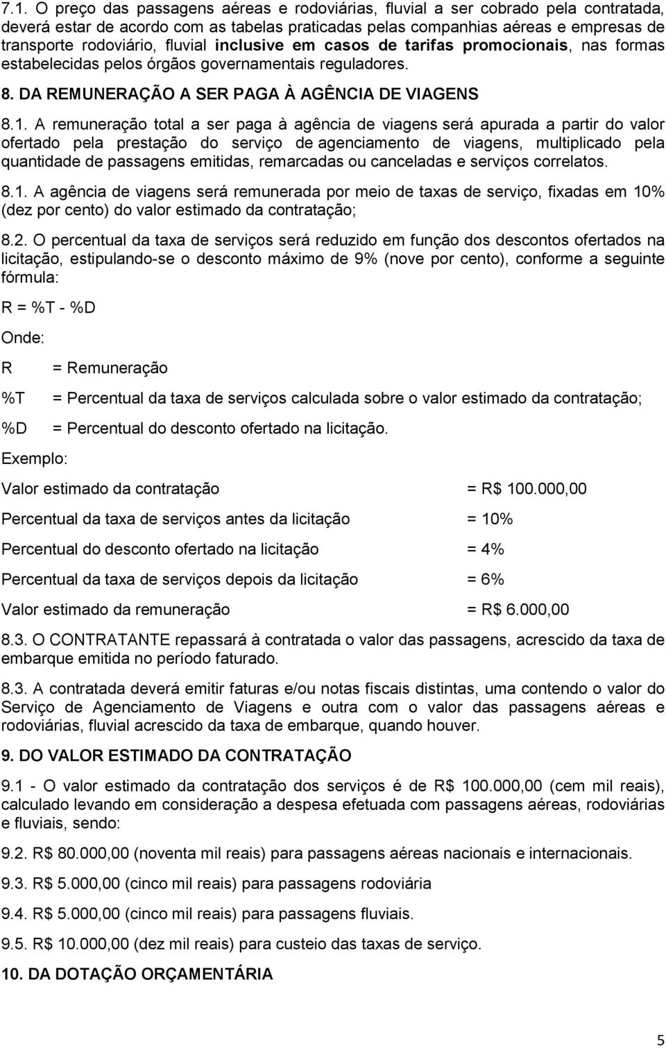 A remuneração total a ser paga à agência de viagens será apurada a partir do valor ofertado pela prestação do serviço de agenciamento de viagens, multiplicado pela quantidade de passagens emitidas,