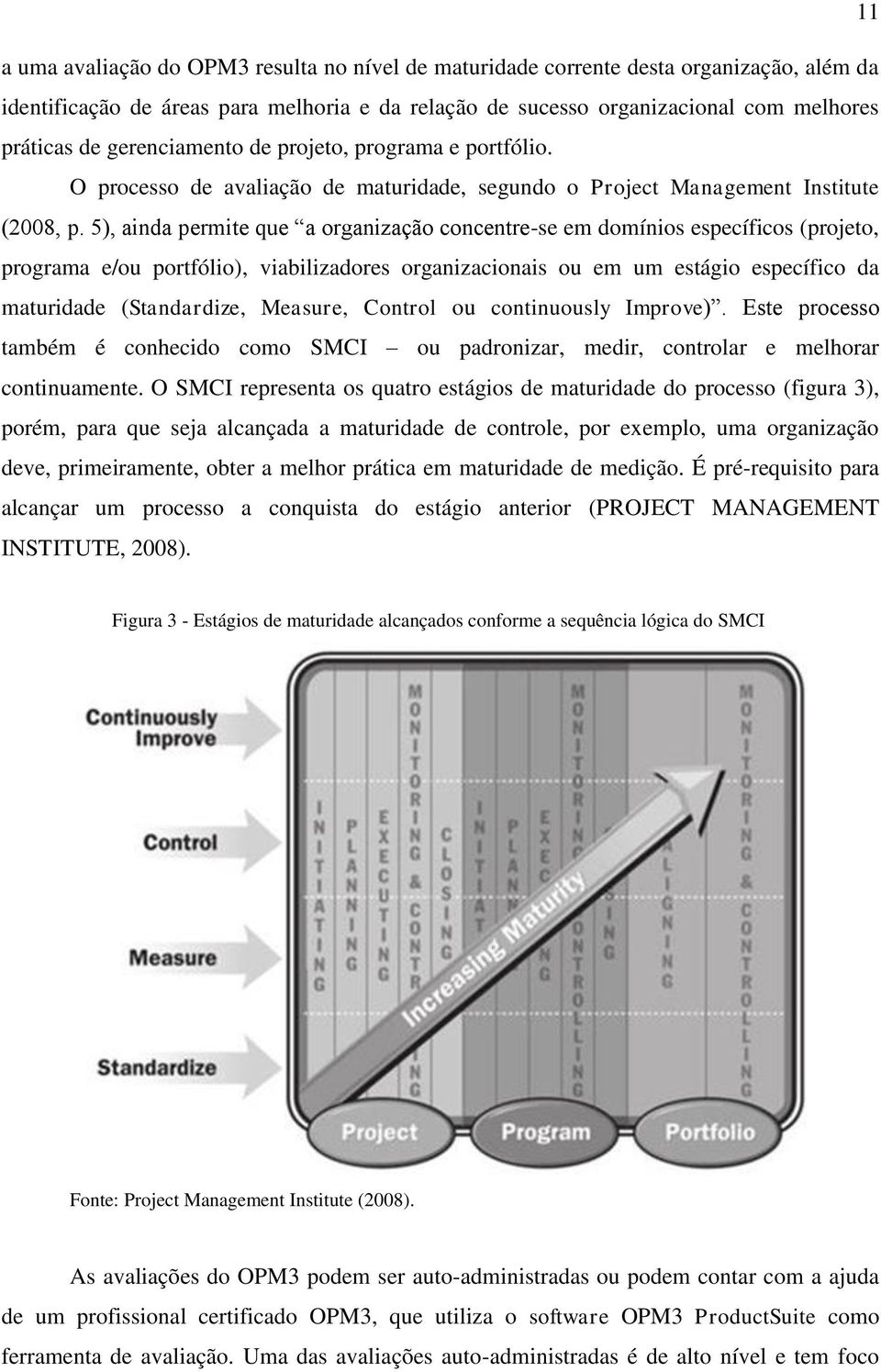 5), ainda permite que a organização concentre-se em domínios específicos (projeto, programa e/ou portfólio), viabilizadores organizacionais ou em um estágio específico da maturidade (Standardize,