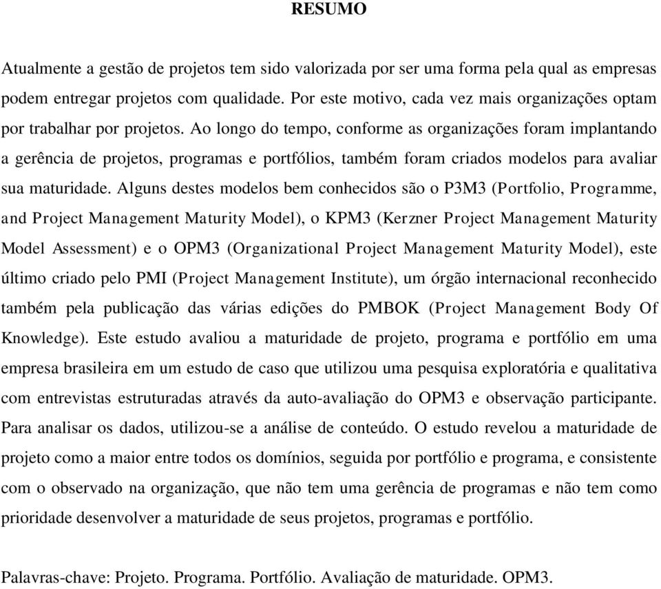 Ao longo do tempo, conforme as organizações foram implantando a gerência de projetos, programas e portfólios, também foram criados modelos para avaliar sua maturidade.