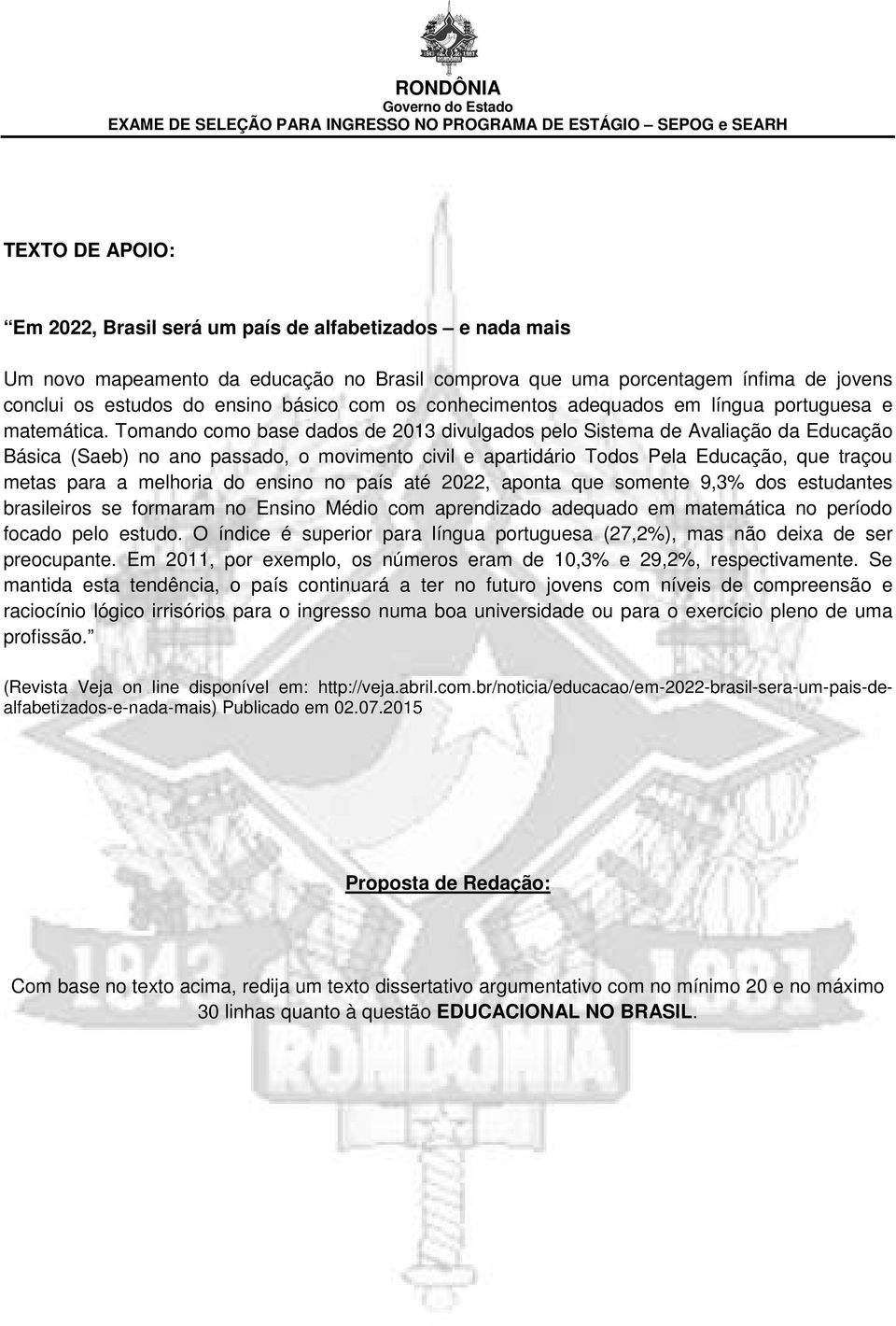 Tomando como base dados de 2013 divulgados pelo Sistema de Avaliação da Educação Básica (Saeb) no ano passado, o movimento civil e apartidário Todos Pela Educação, que traçou metas para a melhoria do