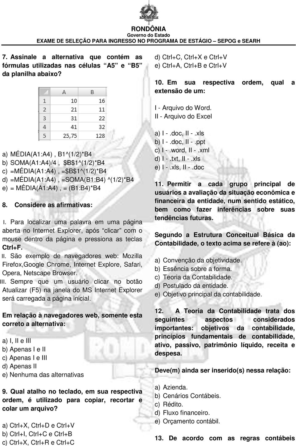 II - Arquivo do Excel a) MÉDIA(A1:A4), B1^(1/2)*B4 b) SOMA(A1:A4)/4, $B$1^(1/2)*B4 c) =MÉDIA(A1:A4), =$B$1^(1/2)*B4 d) =MÉDIA(A1:A4), =SOMA(B1:B4) ^(1/2)*B4 e) = MÉDIA(A1:A4), = (B1:B4)*B4 8.