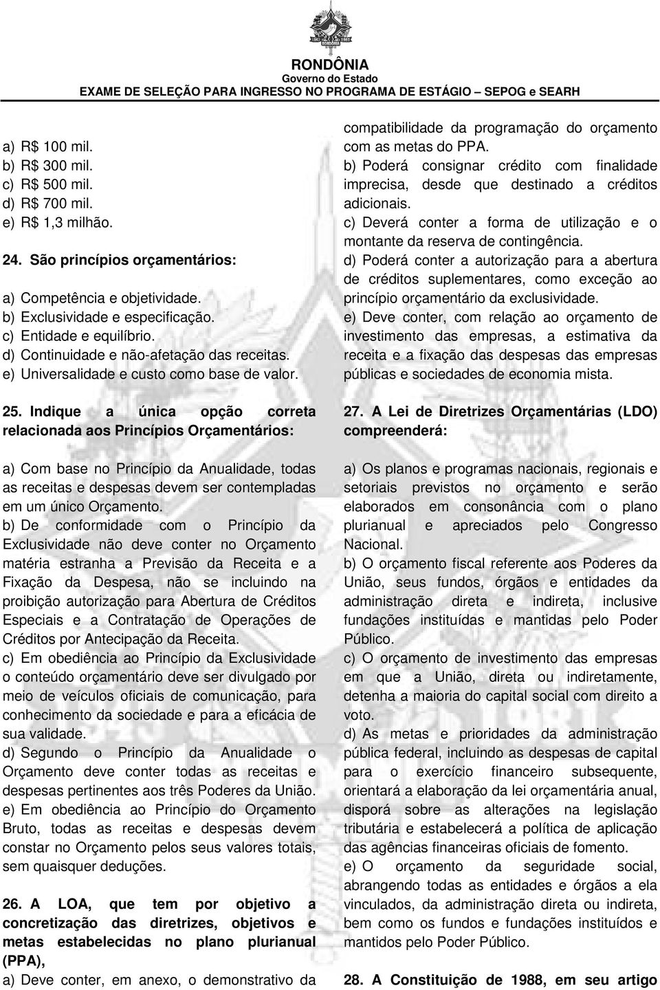 Indique a única opção correta relacionada aos Princípios Orçamentários: a) Com base no Princípio da Anualidade, todas as receitas e despesas devem ser contempladas em um único Orçamento.