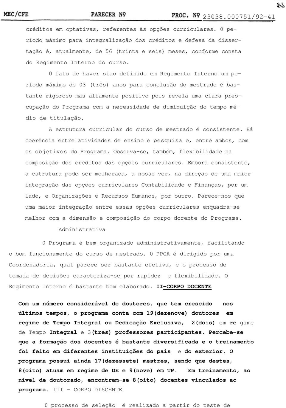 0 fato de haver siao definido em Regimento Interno um período máximo de 03 (três) anos para conclusão do mestrado é bastante rigoroso mas altamente positivo pois revela uma clara preocupação do