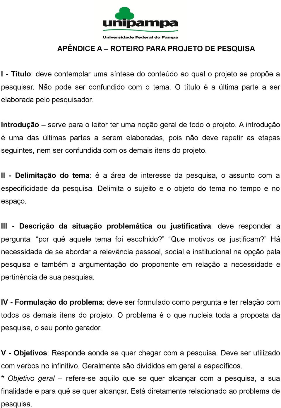 A introdução é uma das últimas partes a serem elaboradas, pois não deve repetir as etapas seguintes, nem ser confundida com os demais itens do projeto.