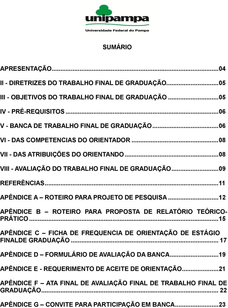 .. 11 APÊNDICE A ROTEIRO PARA PROJETO DE PESQUISA... 12 APÊNDICE B ROTEIRO PARA PROPOSTA DE RELATÓRIO TEÓRICO- PRÁTICO... 15 APÊNDICE C FICHA DE FREQUENCIA DE ORIENTAÇÃO DE ESTÁGIO FINALDE GRADUAÇÃO.