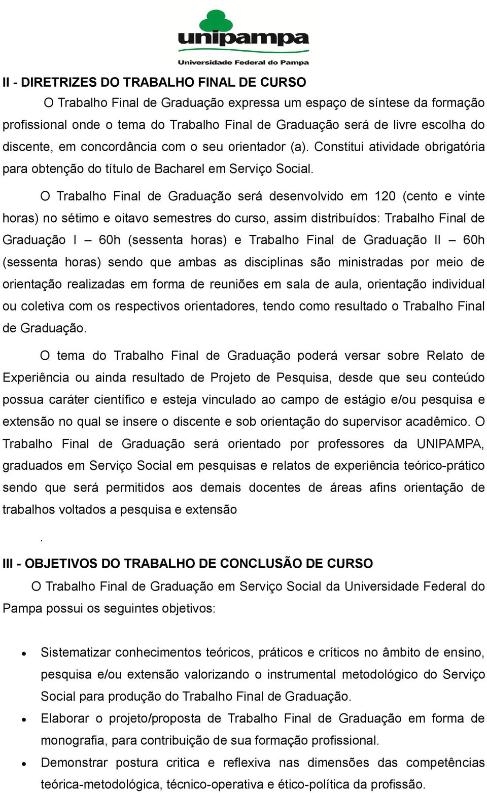 O Trabalho Final de Graduação será desenvolvido em 120 (cento e vinte horas) no sétimo e oitavo semestres do curso, assim distribuídos: Trabalho Final de Graduação I 60h (sessenta horas) e Trabalho