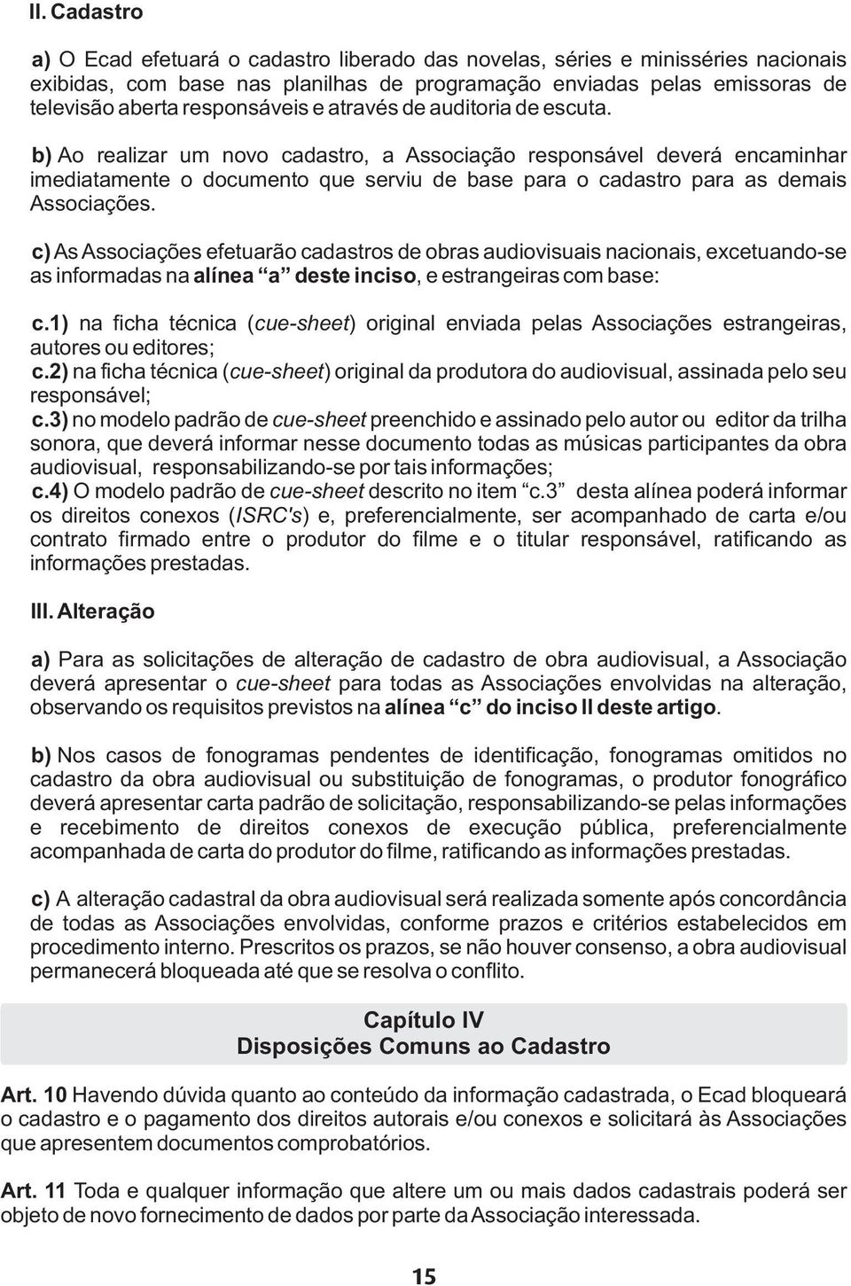 Ao realizar um novo cadastro, a Associação responsável deverá encaminhar imediatamente o documento que serviu de base para o cadastro para as demais Associações.