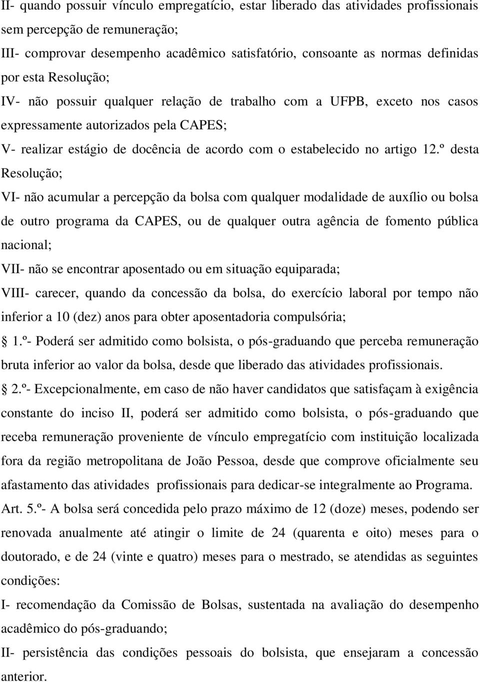 12.º desta Resolução; VI- não acumular a percepção da bolsa com qualquer modalidade de auxílio ou bolsa de outro programa da CAPES, ou de qualquer outra agência de fomento pública nacional; VII- não