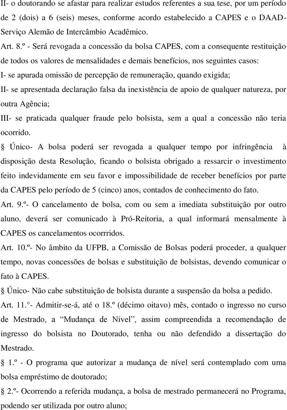 º - Será revogada a concessão da bolsa CAPES, com a consequente restituição de todos os valores de mensalidades e demais benefícios, nos seguintes casos: I- se apurada omissão de percepção de