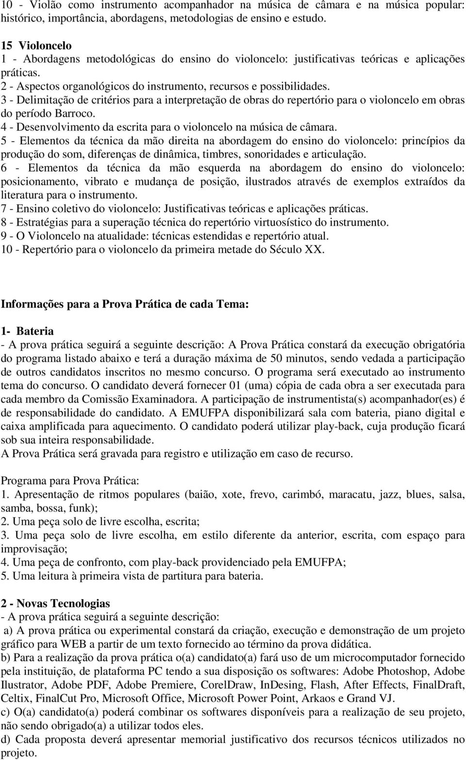 3 - Delimitação de critérios para a interpretação de obras do repertório para o violoncelo em obras do período Barroco. 4 - Desenvolvimento da escrita para o violoncelo na música de câmara.