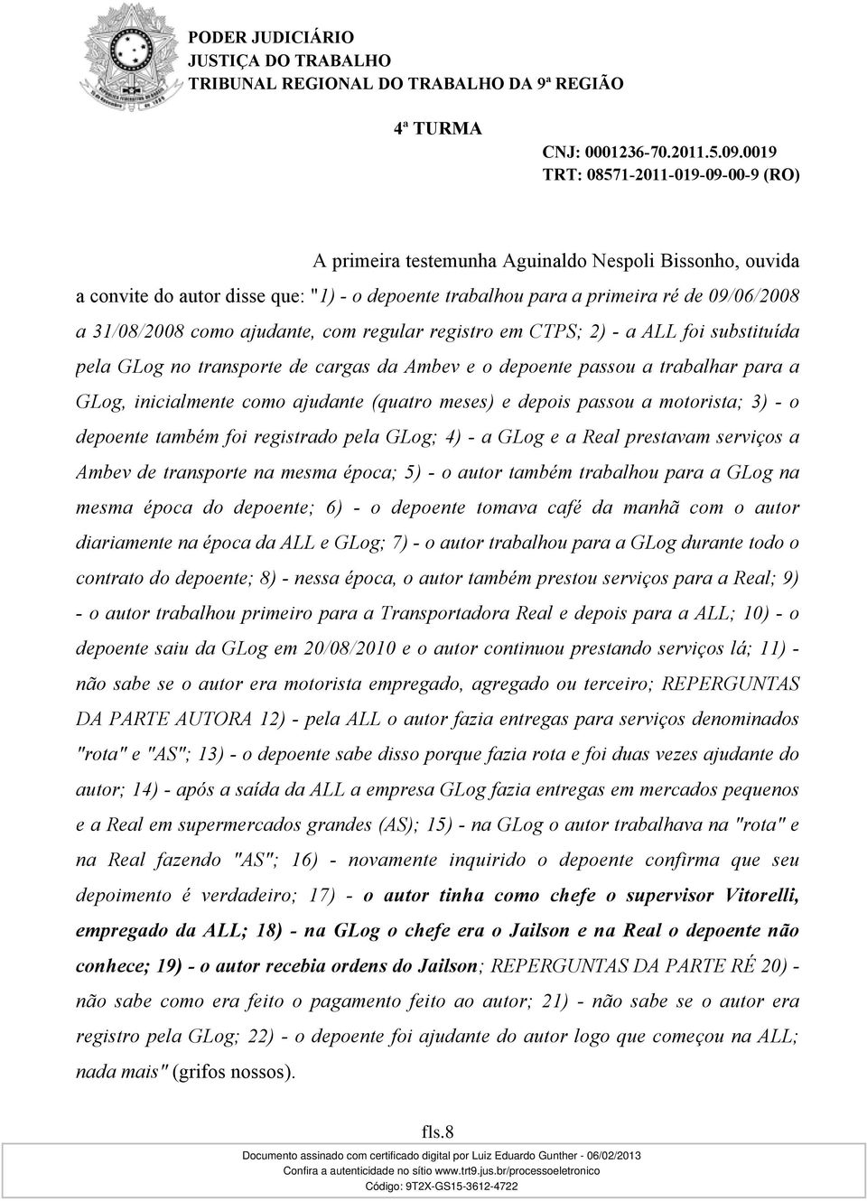 depoente também foi registrado pela GLog; 4) - a GLog e a Real prestavam serviços a Ambev de transporte na mesma época; 5) - o autor também trabalhou para a GLog na mesma época do depoente; 6) - o