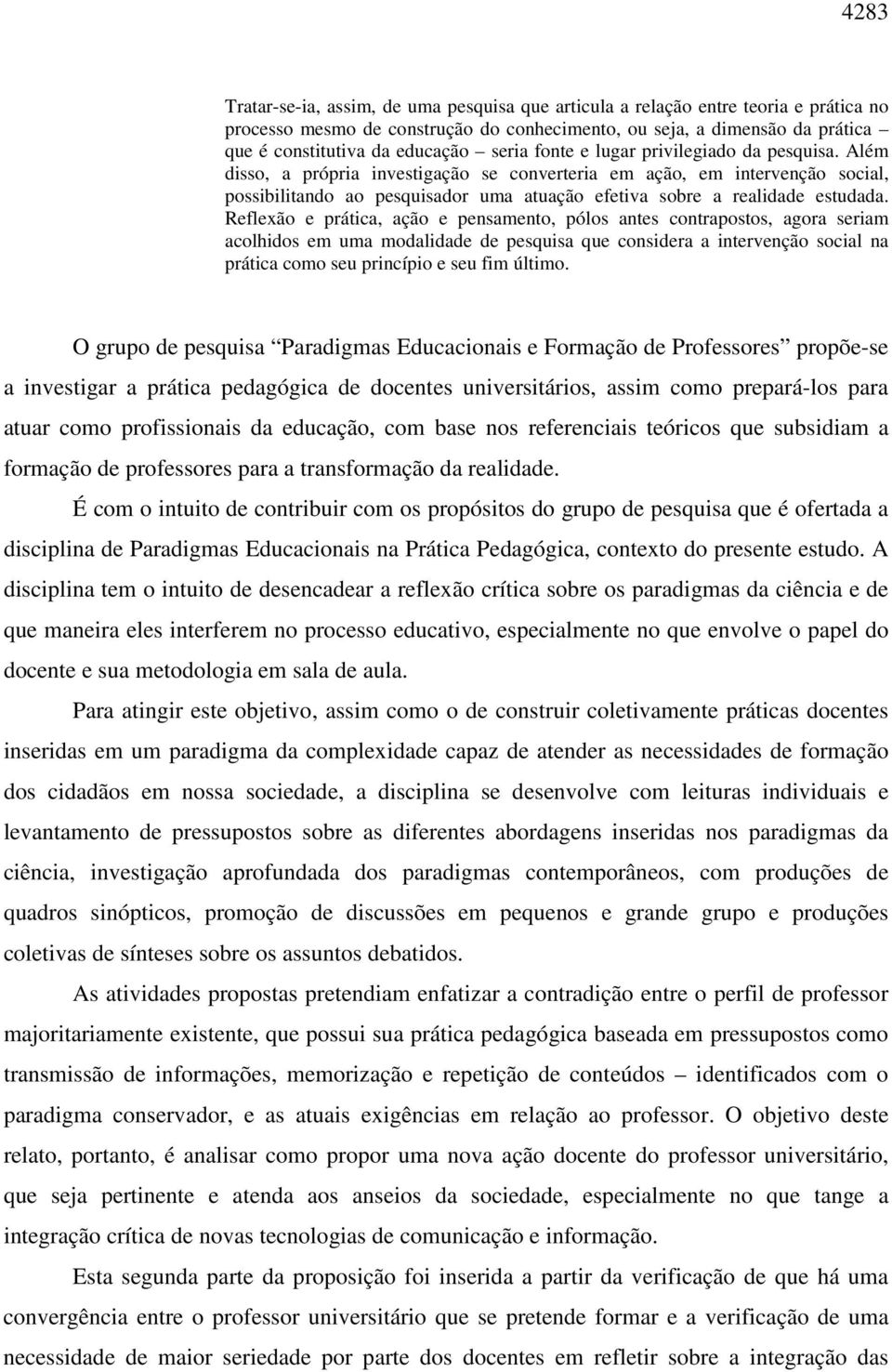 Além disso, a própria investigação se converteria em ação, em intervenção social, possibilitando ao pesquisador uma atuação efetiva sobre a realidade estudada.