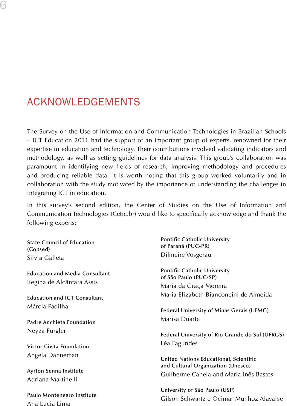 This group s collaboration was paramount in identifying new fields of research, improving methodology and procedures and producing reliable data.