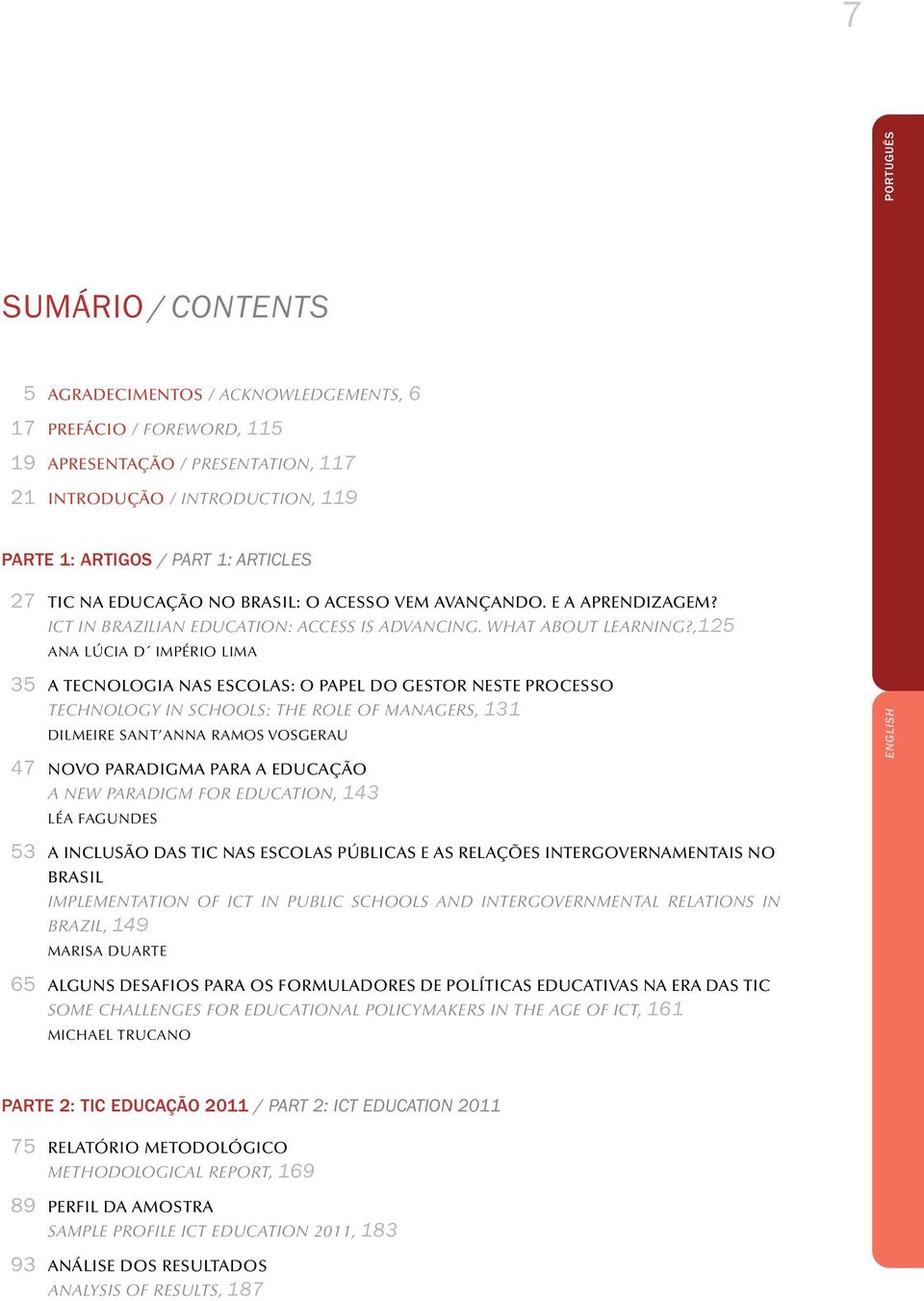 ,25 ANA LÚCIA D IMPÉRIO LIMA 35 A TECNOLOGIA NAS ESCOLAS: O PAPEL DO GESTOR NESTE PROCESSO TECHNOLOGY IN SCHOOLS: THE ROLE OF MANAGERS, 3 DILMEIRE SANT ANNA RAMOS VOSGERAU 47 NOVO PARADIGMA PARA A