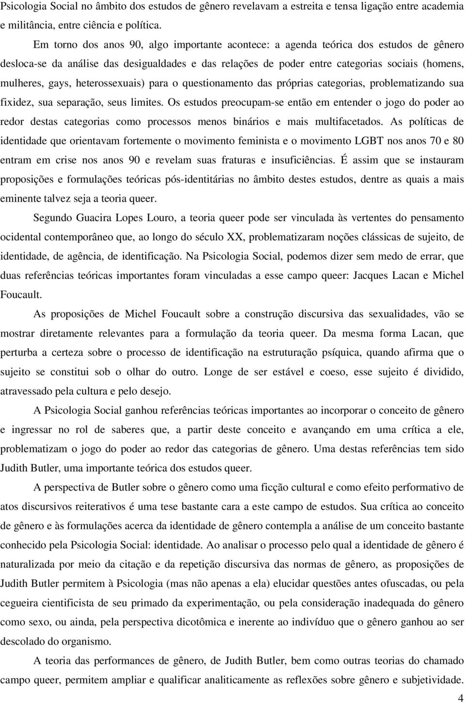 gays, heterossexuais) para o questionamento das próprias categorias, problematizando sua fixidez, sua separação, seus limites.