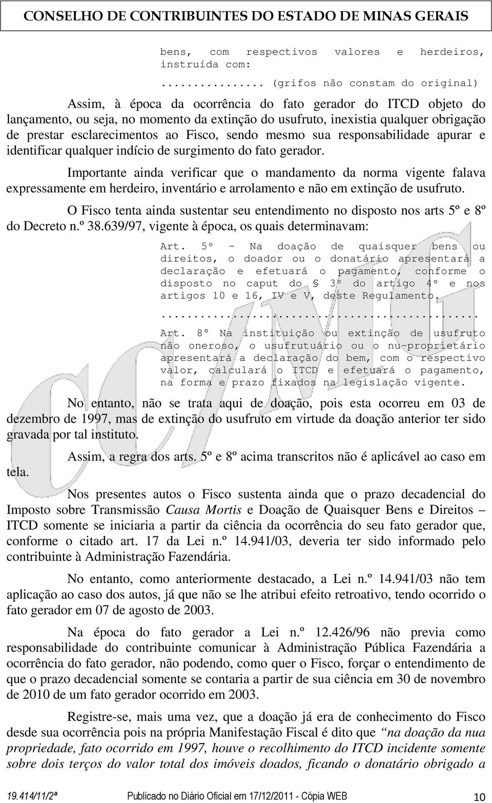 esclarecimentos ao Fisco, sendo mesmo sua responsabilidade apurar e identificar qualquer indício de surgimento do fato gerador.