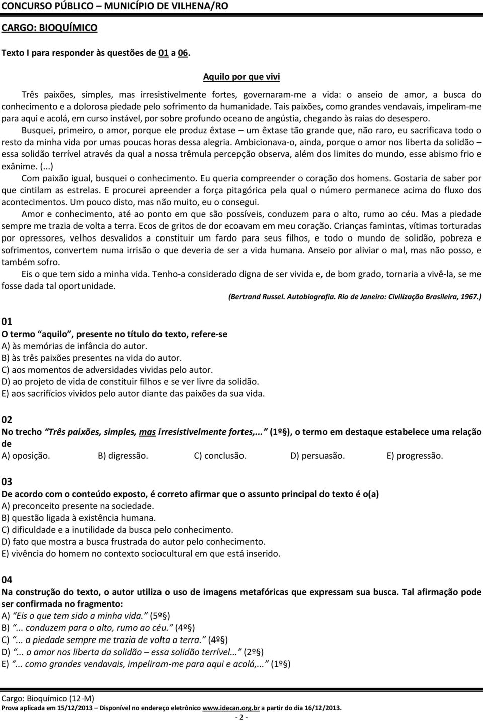 Tais paixões, como grandes vendavais, impeliram-me para aqui e acolá, em curso instável, por sobre profundo oceano de angústia, chegando às raias do desespero.