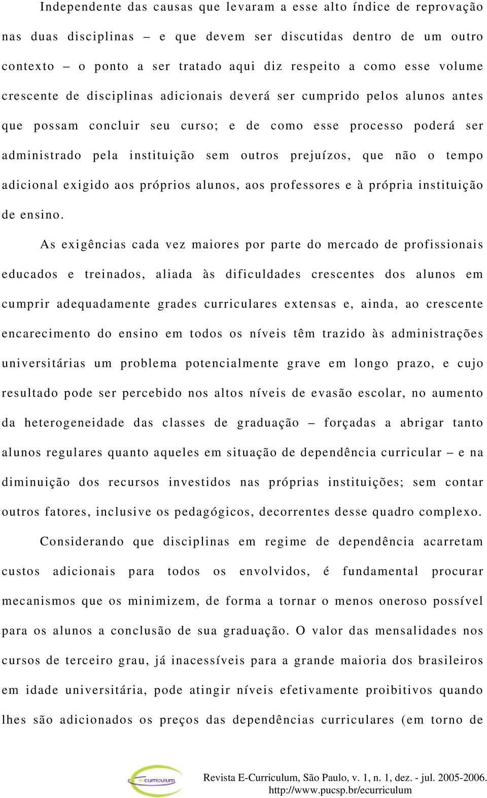 que não o tempo adicional exigido aos próprios alunos, aos professores e à própria instituição de ensino.