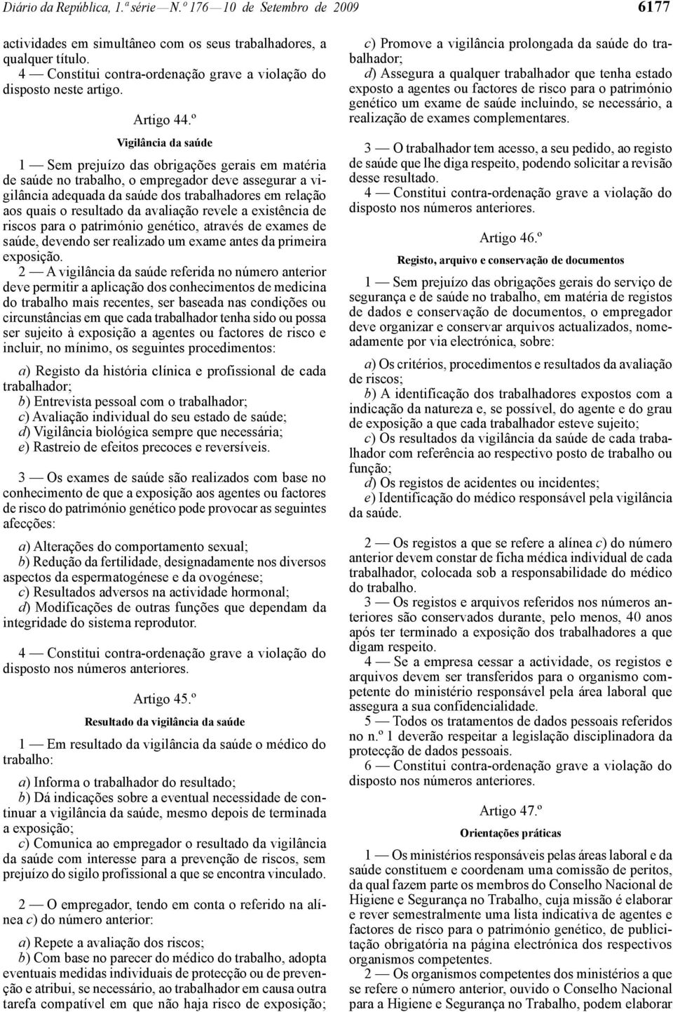 º Vigilância da saúde 1 Sem prejuízo das obrigações gerais em matéria de saúde no trabalho, o empregador deve assegurar a vigilância adequada da saúde dos trabalhadores em relação aos quais o