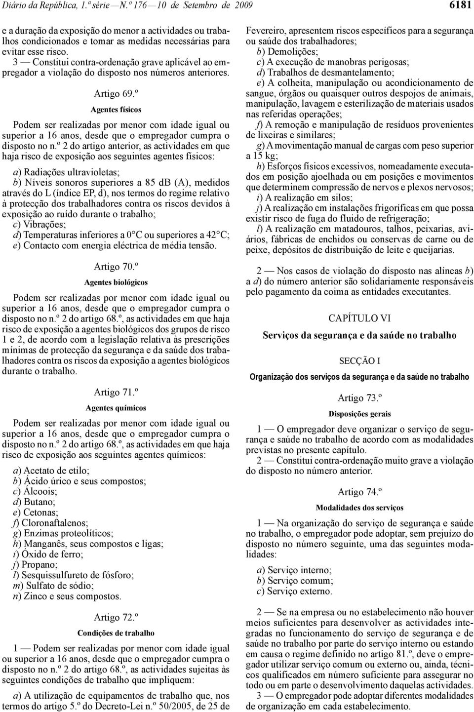 º Agentes físicos Podem ser realizadas por menor com idade igual ou superior a 16 anos, desde que o empregador cumpra o disposto no n.