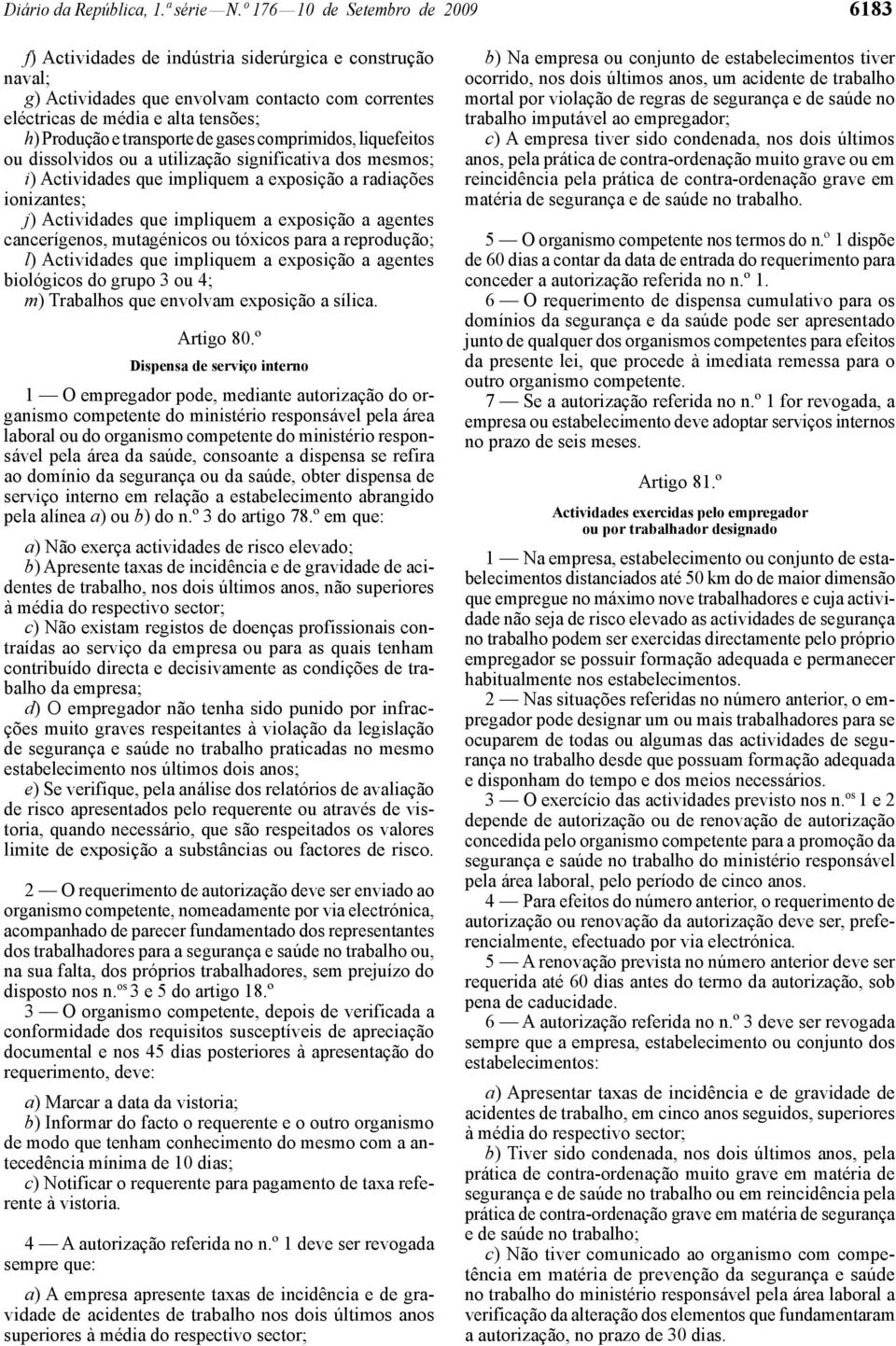 transporte de gases comprimidos, lique feitos ou dissolvidos ou a utilização significativa dos mesmos; i) Actividades que impliquem a exposição a radiações ionizantes; j) Actividades que impliquem a