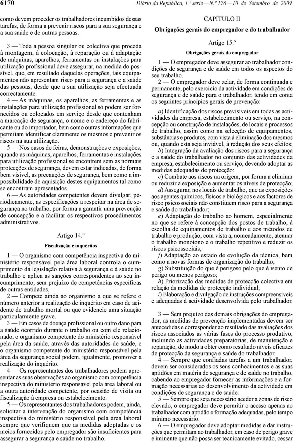 3 Toda a pessoa singular ou colectiva que proceda à montagem, à colocação, à reparação ou à adaptação de máquinas, aparelhos, ferramentas ou instalações para utilização profissional deve assegurar,