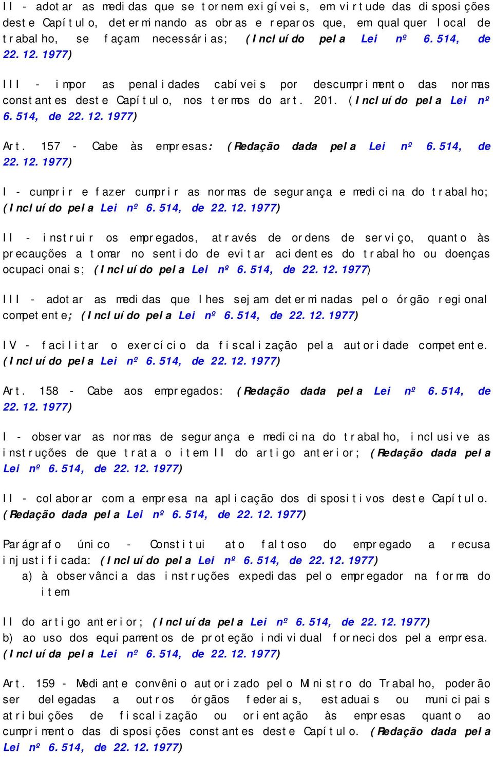 157 - Cabe às empresas: (Redação dada pela Lei nº 6.514, de I - cumprir e fazer cumprir as normas de segurança e medicina do trabalho; (Incluído pela Lei nº 6.