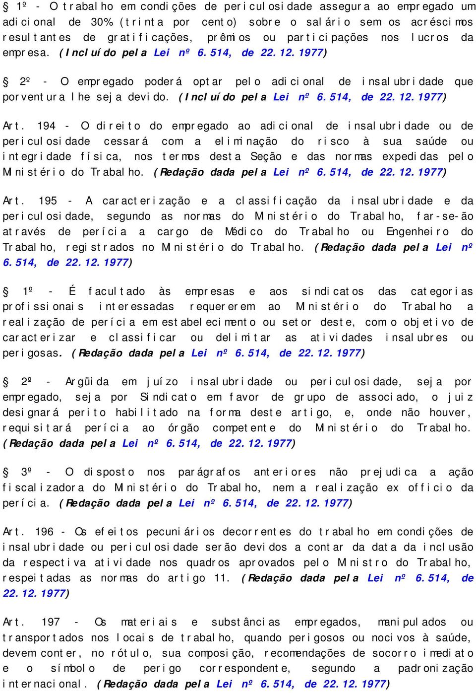 194 - O direito do empregado ao adicional de insalubridade ou de periculosidade cessará com a eliminação do risco à sua saúde ou integridade física, nos termos desta Seção e das normas expedidas pelo